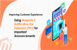 Improving Customer Experience:  Using Magento 2 Notification Bar Extension [PRO] for Important Announcements